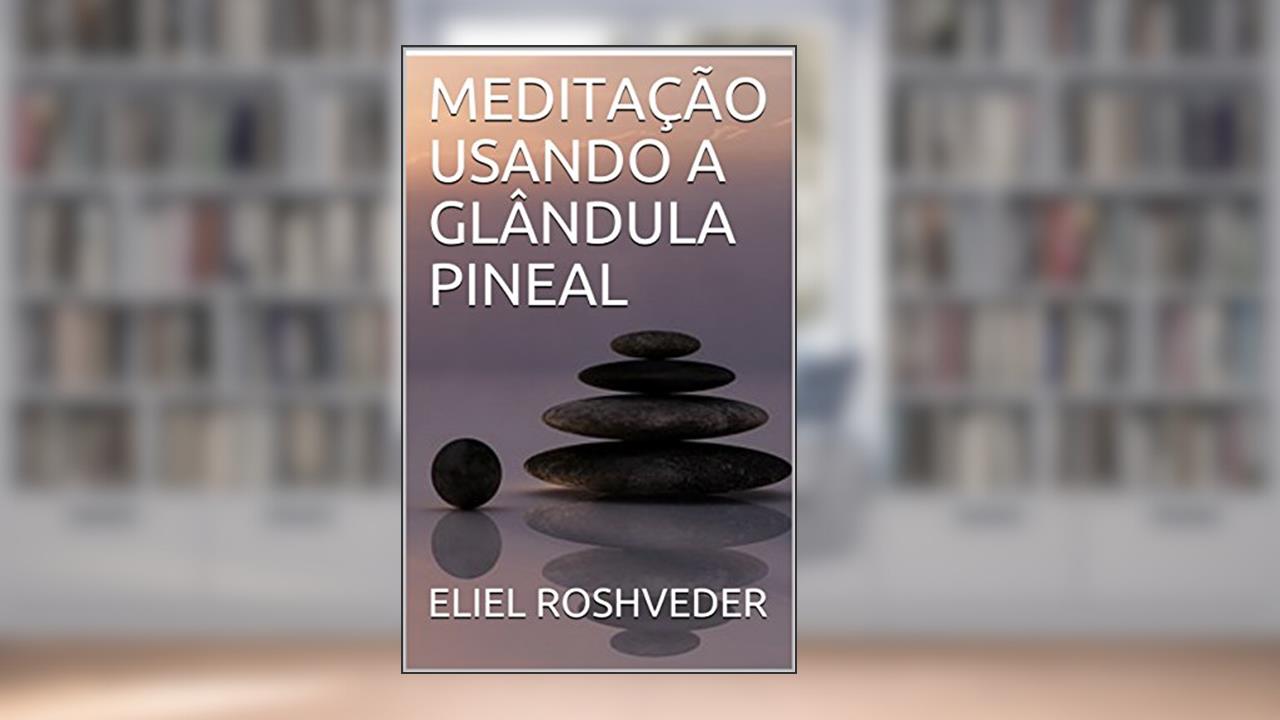 Capa de MEDITAÇÃO USANDO A GLÂNDULA PINEAL (Série Meditação Livro 1), do autor ELIEL ROSHVEDER