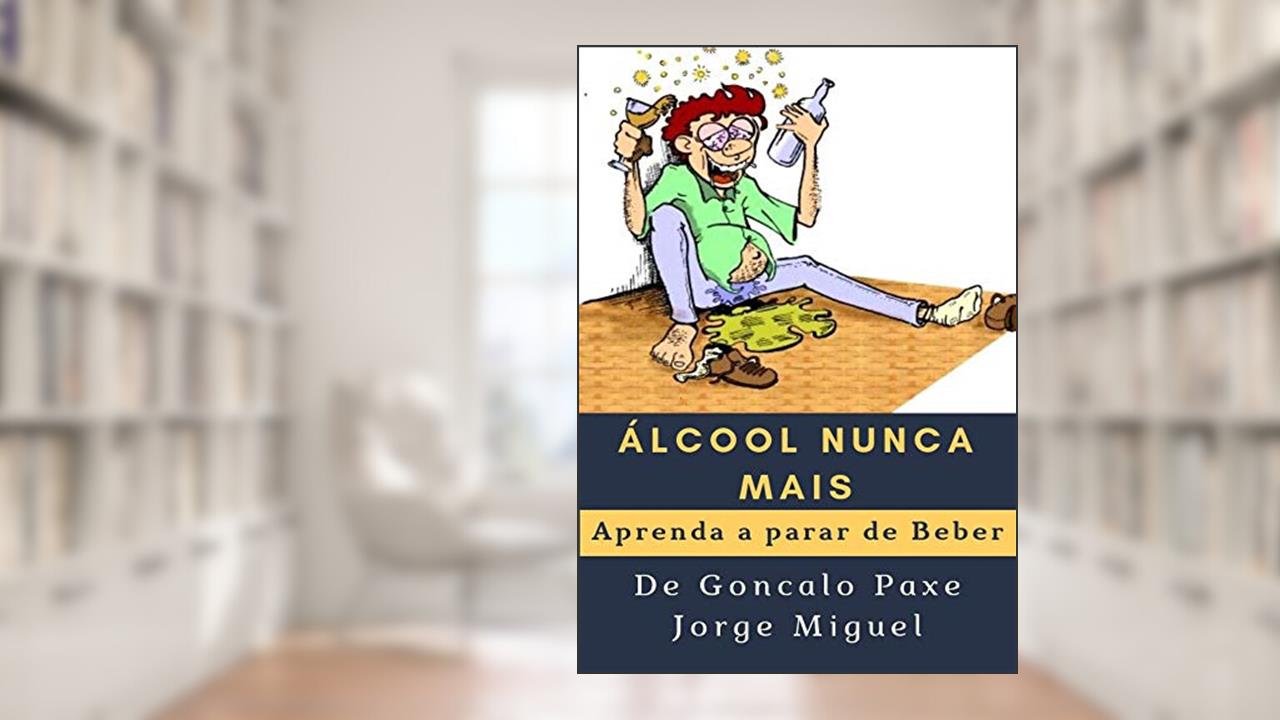 Capa de Álcool nunca mais: Aprenda a parar de Beber, do autor Goncalo Paxe Jorge Miguel