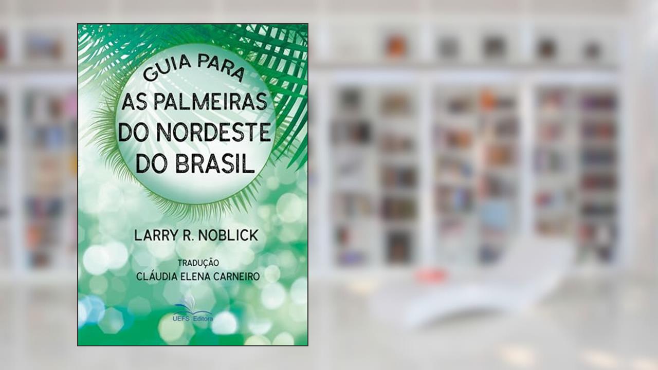 Capa de Guia para as palmeiras do nordeste do Brasil, do autor Larry R. Noblick; Cláudia Elena Carneiro