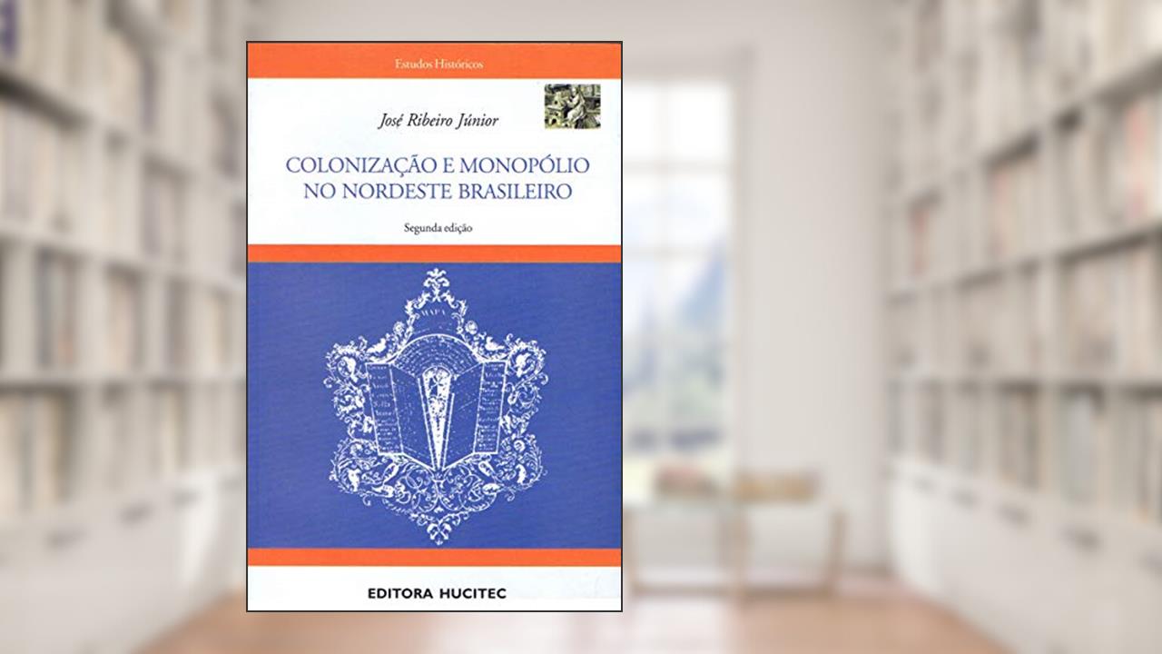 Capa de Colonização e monopólio no nordeste brasileiro, do autor José Ribeiro Júnior