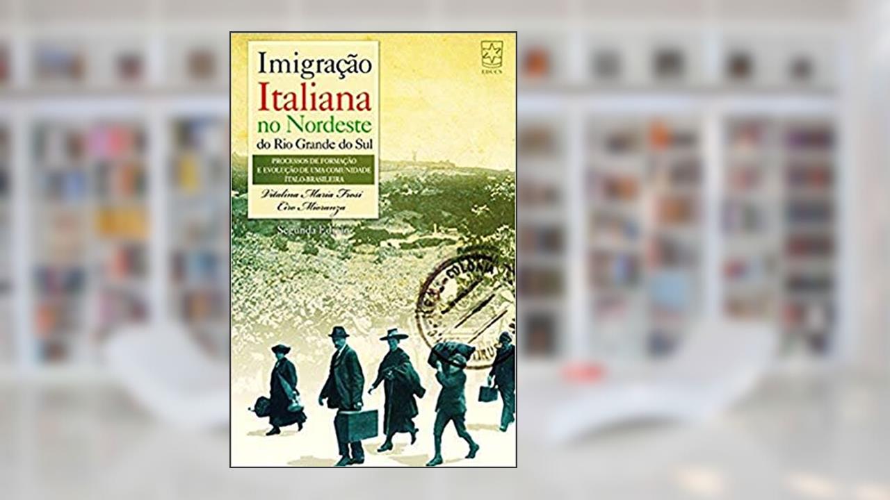 Capa de Imigração Italiana no Nordeste do Rio Grande do Sul: Processos de Formação e Evolução de uma Comunidade ítalo-Brasileira, do autor Vitalina Maria Frosi; Ciro Mioranza