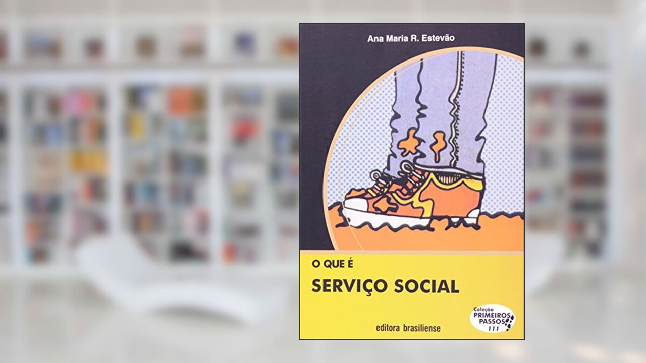 Capa de O que É Serviço Social - Volume 111. Coleção Primeiros Passos, do autor Ana Maria R. Estevão