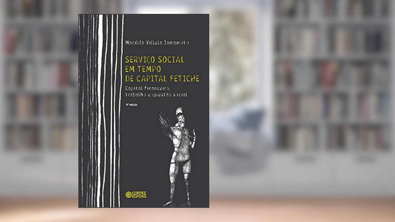 Serviço Social em tempo de capital fetiche: capital financeiro, trabalho e questão social, do autor Marilda Villela Iamamoto