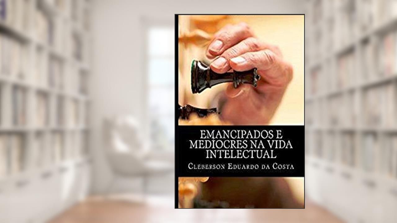 Capa de emancipados e mediocres na vida intelectual, do autor Cleberson Eduardo Da Costa