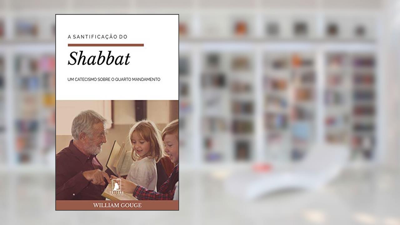 Capa de A Santificação do Shabbat: Um Catecismo sobre o Quarto Mandamento, do autor William Gouge
