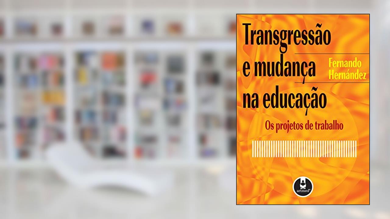 Capa de Transgressão e Mudança na Educação: Os Projetos de Trabalho, do autor Fernando Hernández