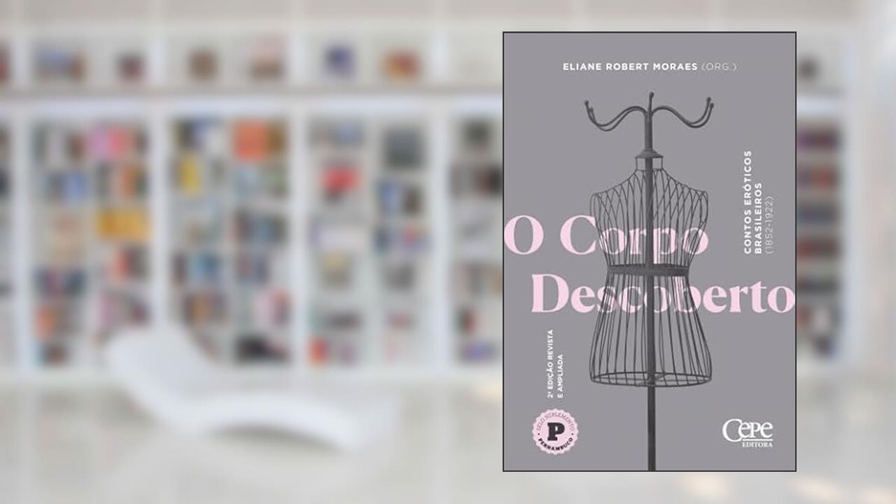 Capa de O CORPO DESCOBERTO: CONTOS ERÓTICOS BRASILEIROS (1852-1922), do autor Eliane Robert Moraes (org.)