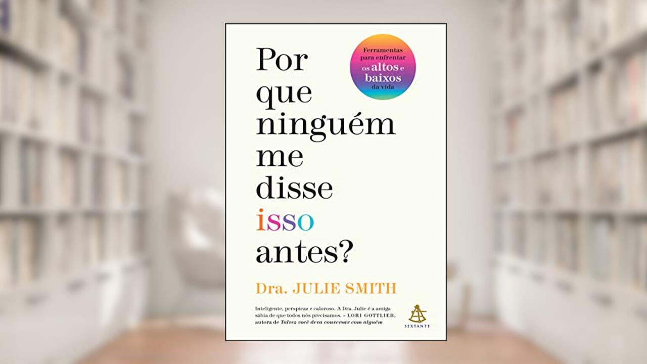 Por que ninguém me disse isso antes?: Ferramentas para enfrentar os altos e baixos da vida, do autor Julie Smith