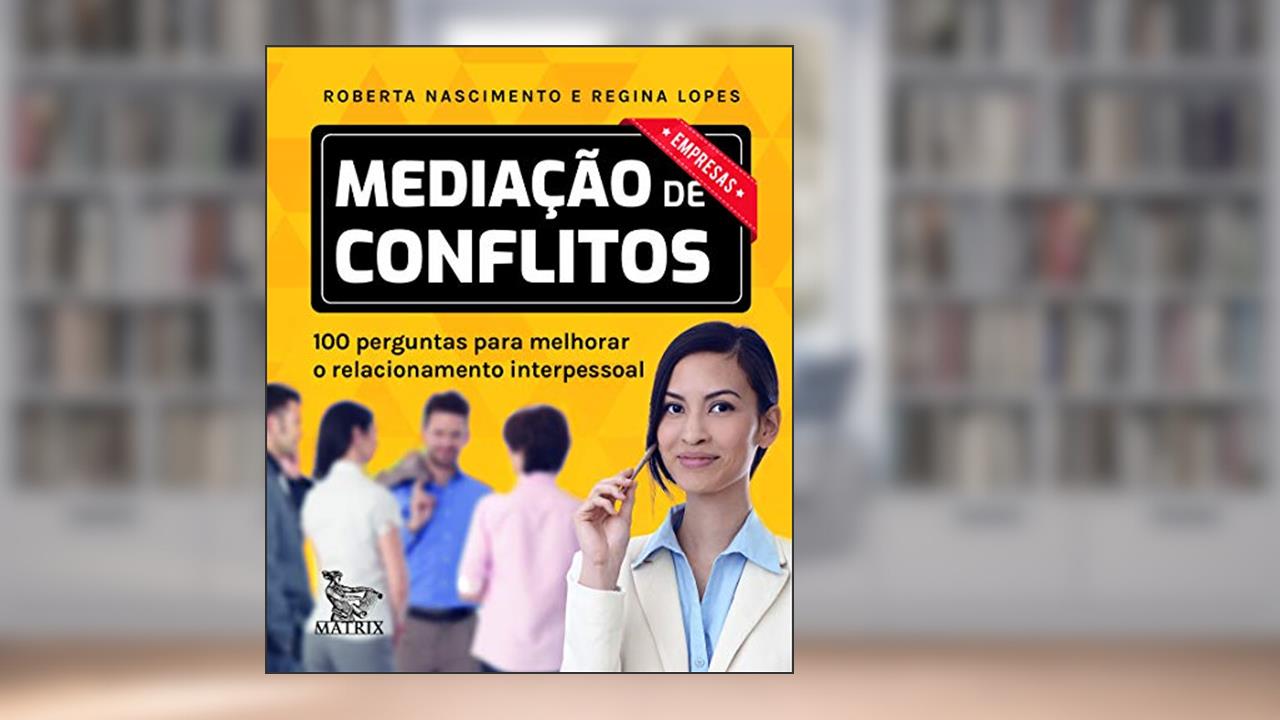 Capa de Mediação de conflitos - empresas: 100 perguntas para melhorar o relacionamento interpessoal, do autor Roberta Nascimento; Regina Lopes