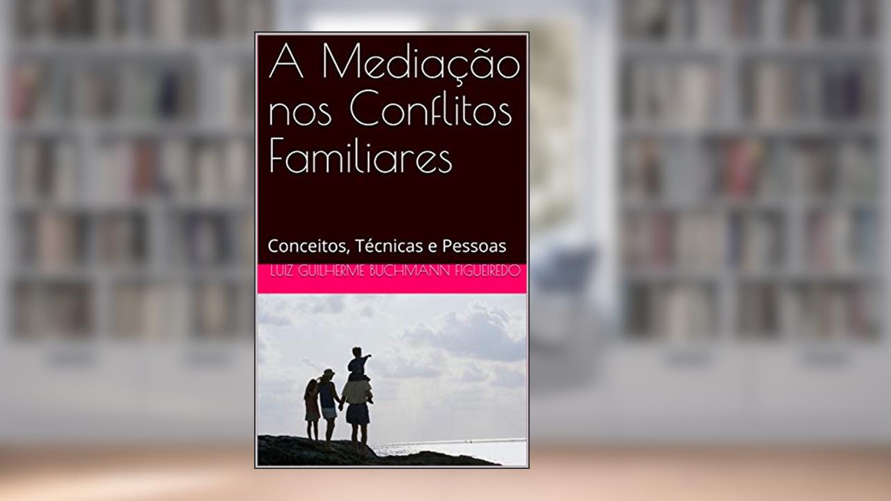 Capa de A Mediação nos Conflitos Familiares: Conceitos, Técnicas e Pessoas, do autor Luiz Guilherme Buchmann Figueiredo