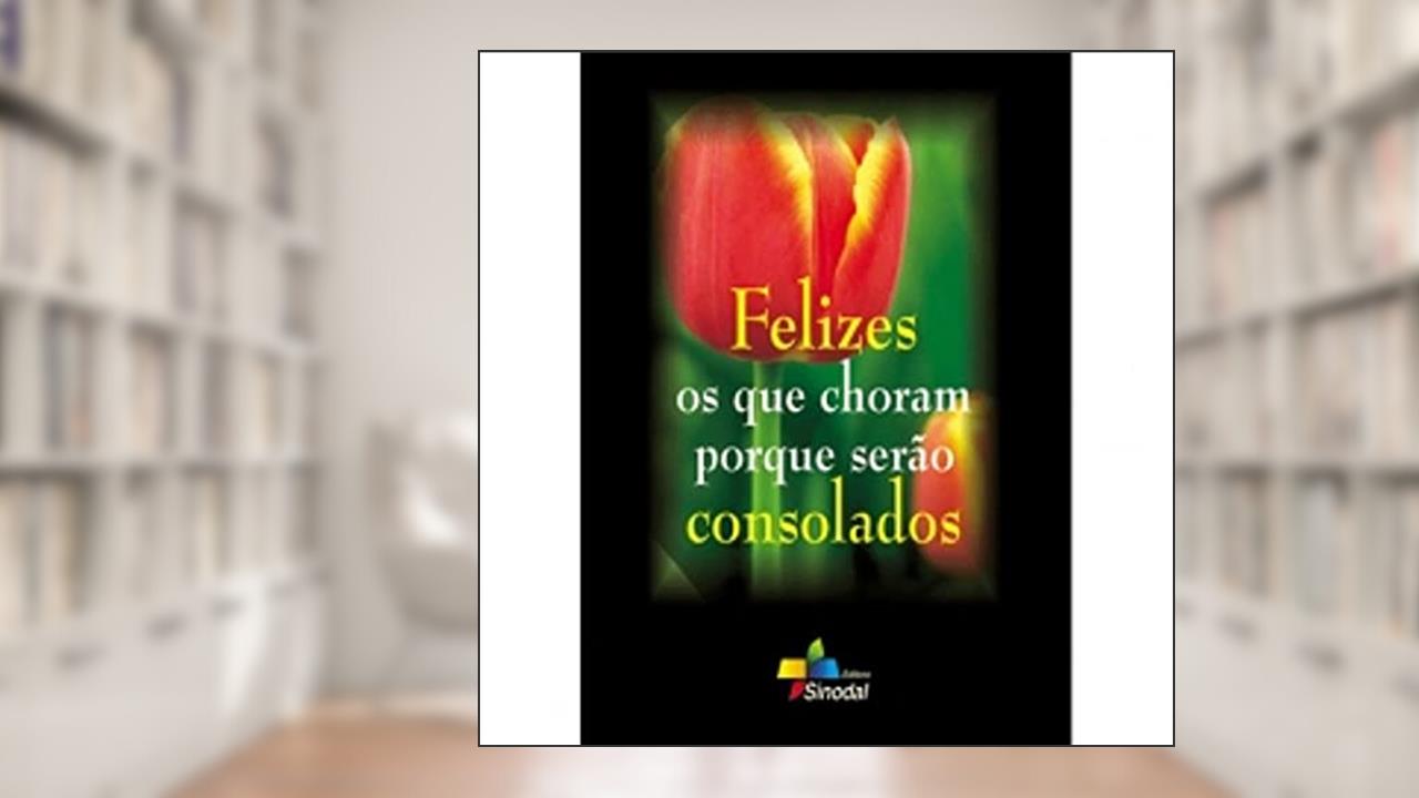 Capa de Felizes os que Choram Porque Serao Consolados - 1ª, do autor Varios Autores