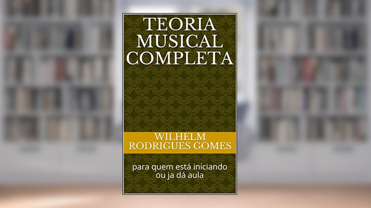 Capa de Teoria Musical completa: para quem está iniciando ou ja dá aula (Dedicado a todos os amantes de música Livro 1), do autor Wilhelm Rodrigues Gomes