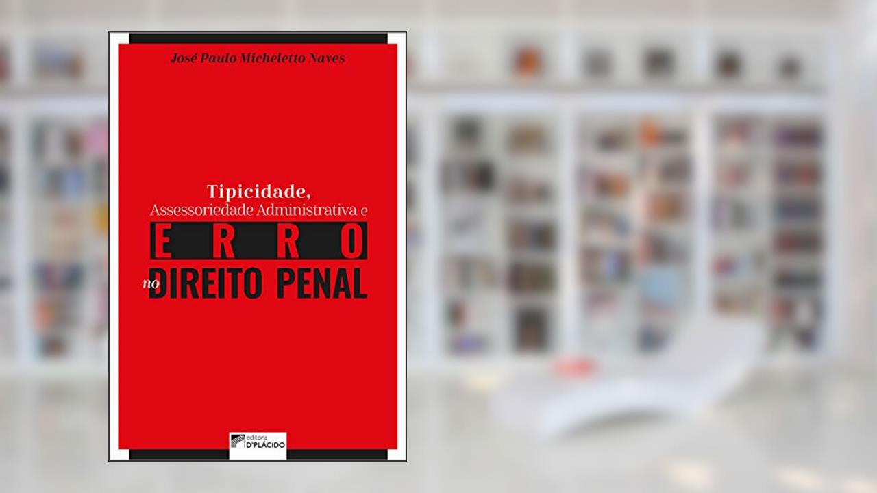 Capa de Tipicidade, Assessoriedade Administrativa e Erro no Direito Penal, do autor José Paulo Micheletto Naves