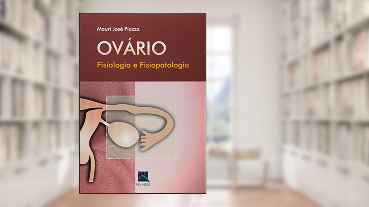 Capa de Ovário: Fisiologia e Fisiopatologia, do autor Mauri José Piazza