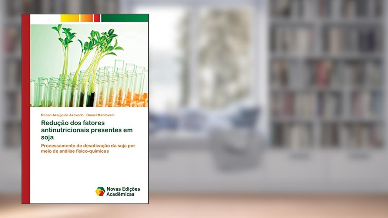 Capa de Redução dos fatores antinutricionais presentes em soja: Processamento de desativação da soja por meio de análise físico-quimicas, do autor Renan Araújo de Azevedo; Daniel Mantovani
