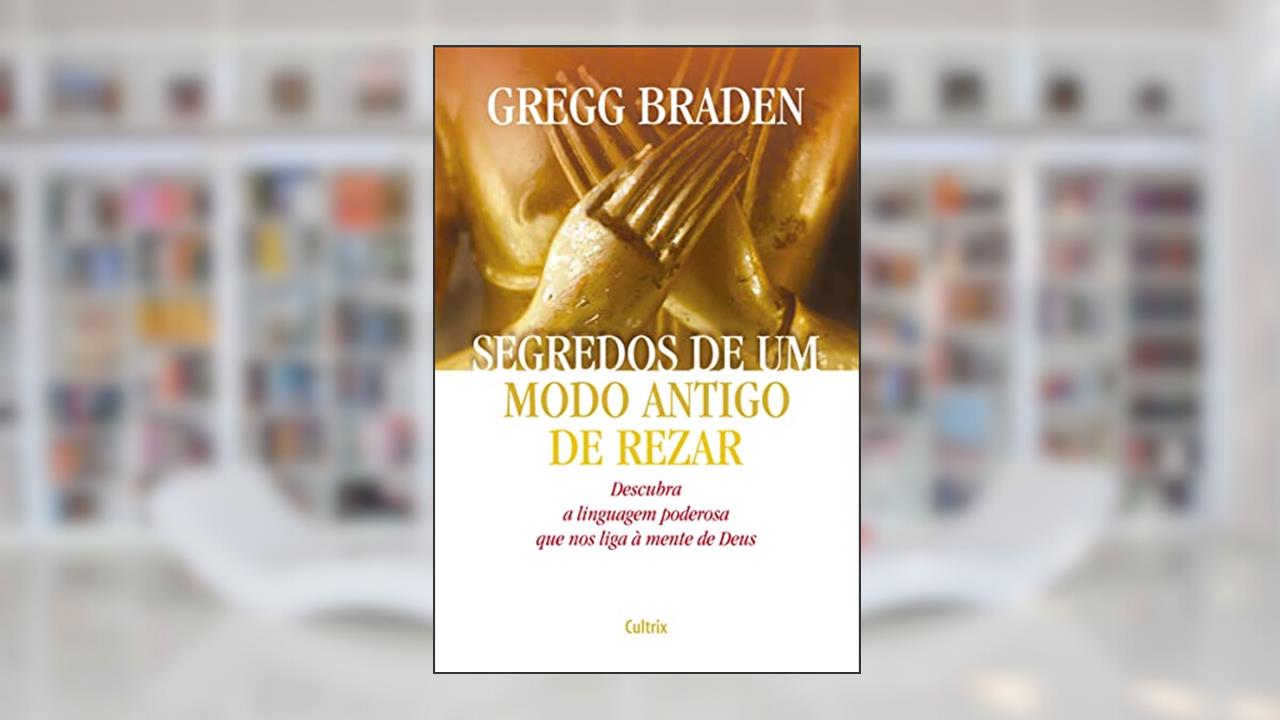 Capa de Segredos de um Modo Antigo de Rezar: Descubra a Linguagem Poderosa que nos Liga à Mente de Deus, do autor Gregg Braden