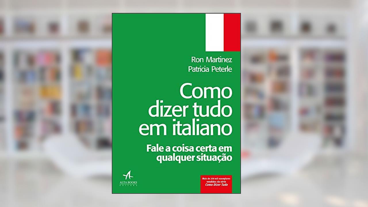 Capa de Como Dizer Tudo em Italiano: Fale a Coisa Certa em Qualquer Situação, do autor Ron Martinez; Patricia Peterle