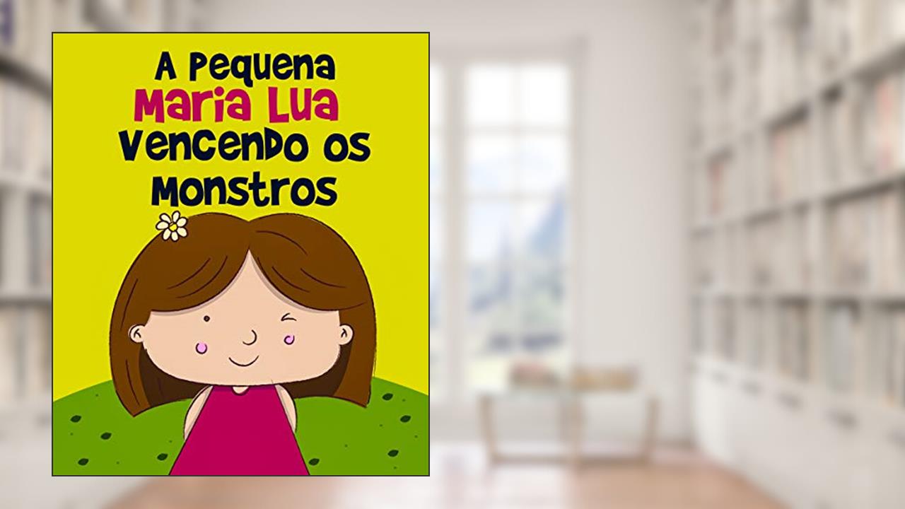 Capa de Histórias Infantis: A Pequena Maria Lua Vencendo os Monstros: livro para crianças, 3 - 8 anos, filhos, educação infantil, ebook ilustrado, livro infantil, do autor Rosa Lopes