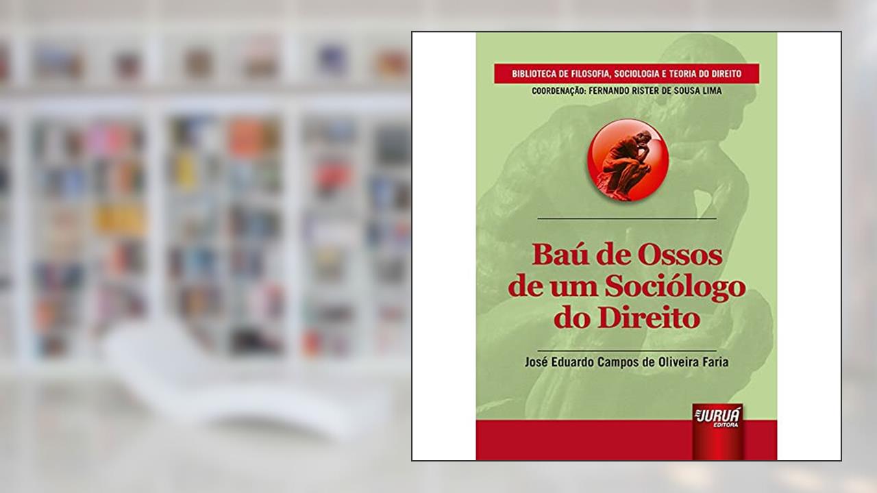 Capa de Baú de Ossos de um Sociólogo do Direito - Biblioteca de Filosofia, Sociologia e Teoria do Direito - Coordenação: Fernando Rister de Souza Lima, do autor José Eduardo Campos de Oliveira Faria