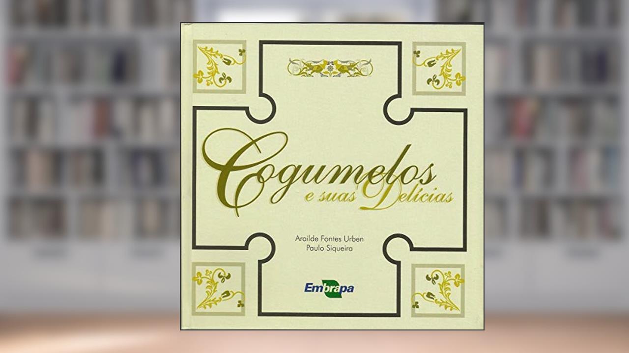 Capa de Cogumelos e Suas Delícias, do autor Arailde Fontes Urben; Paulo Siqueira