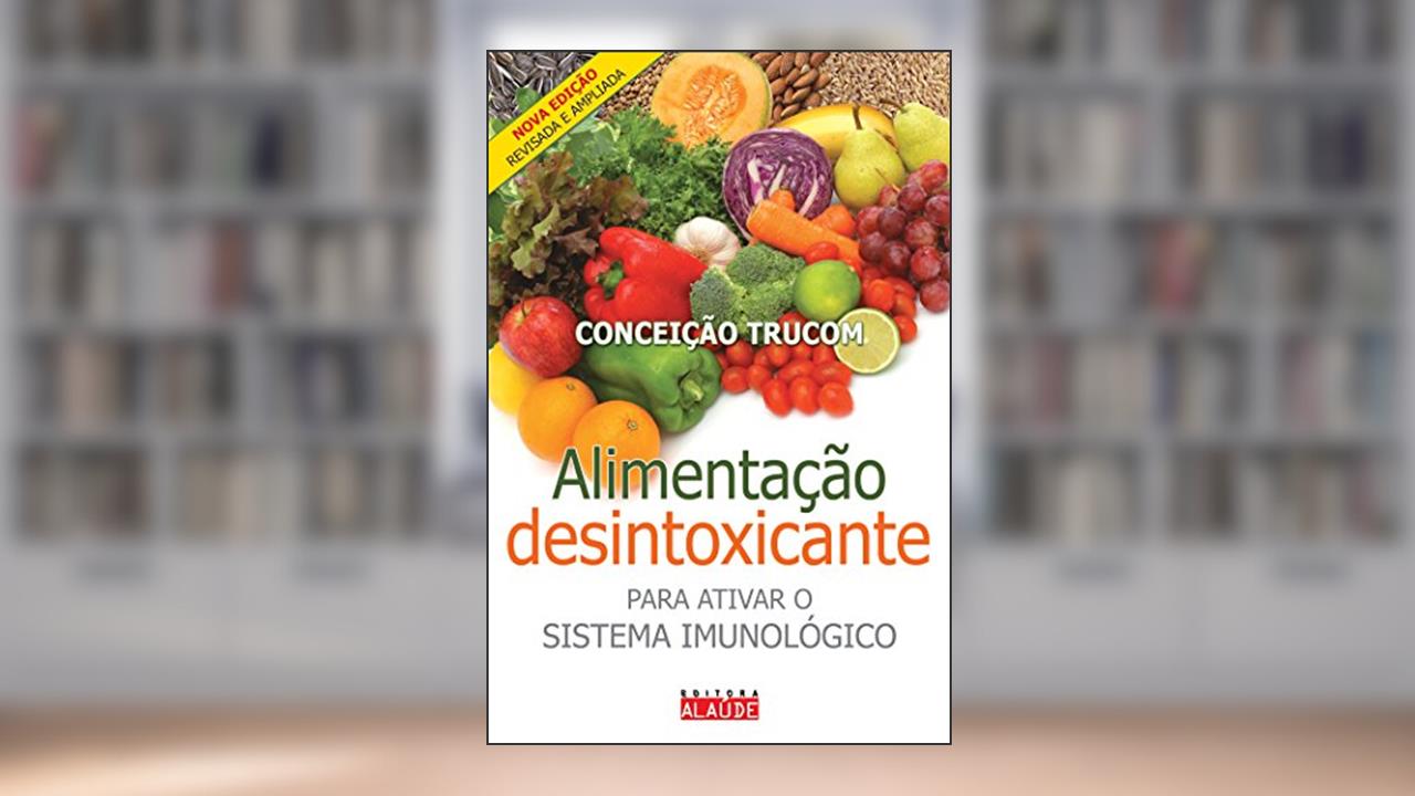 Capa de Alimentação Desintoxicante: Para Ativar o Sistema Imunológico, do autor Conceição Trucom