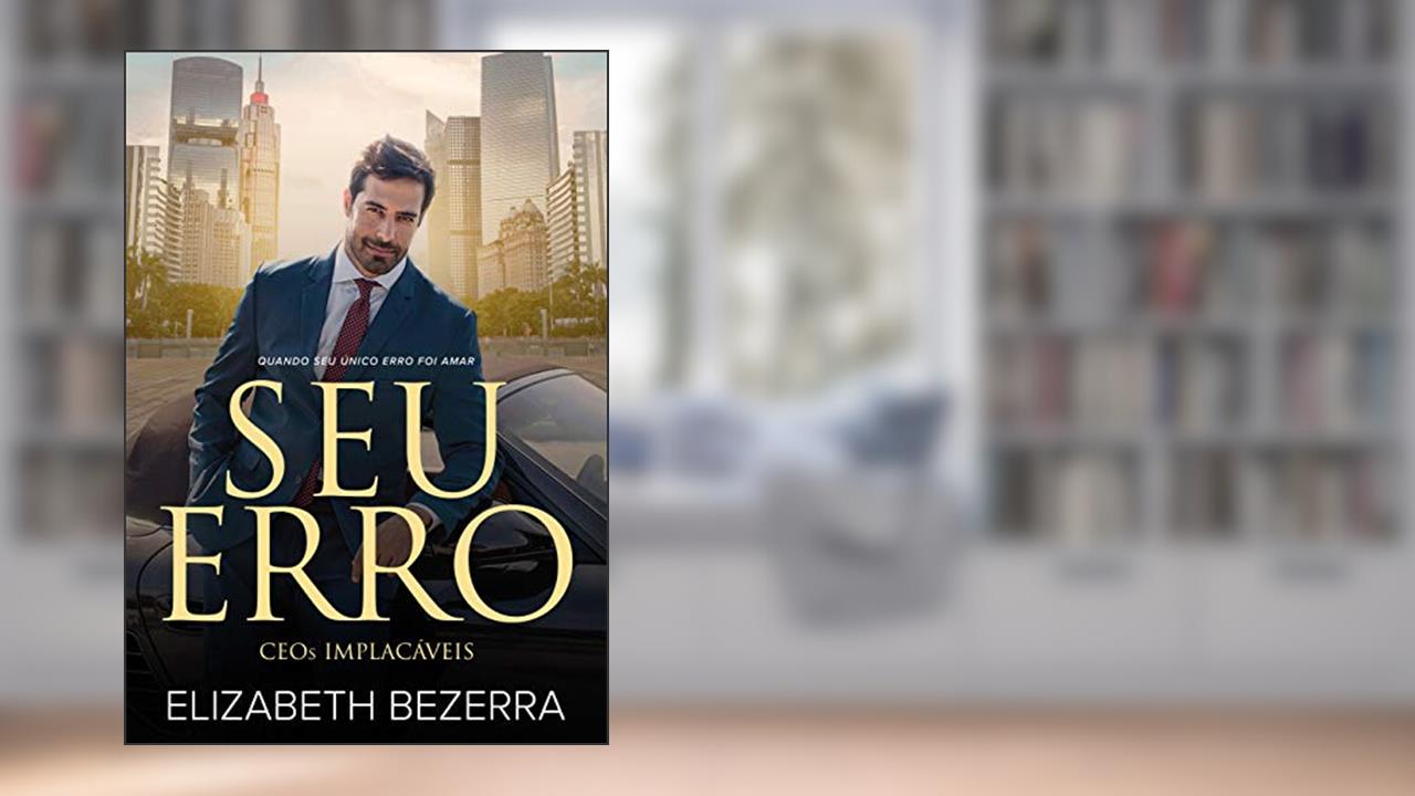 Capa de Seu Erro: CEOs Implacáveis - Livro 1, do autor Elizabeth Bezerra