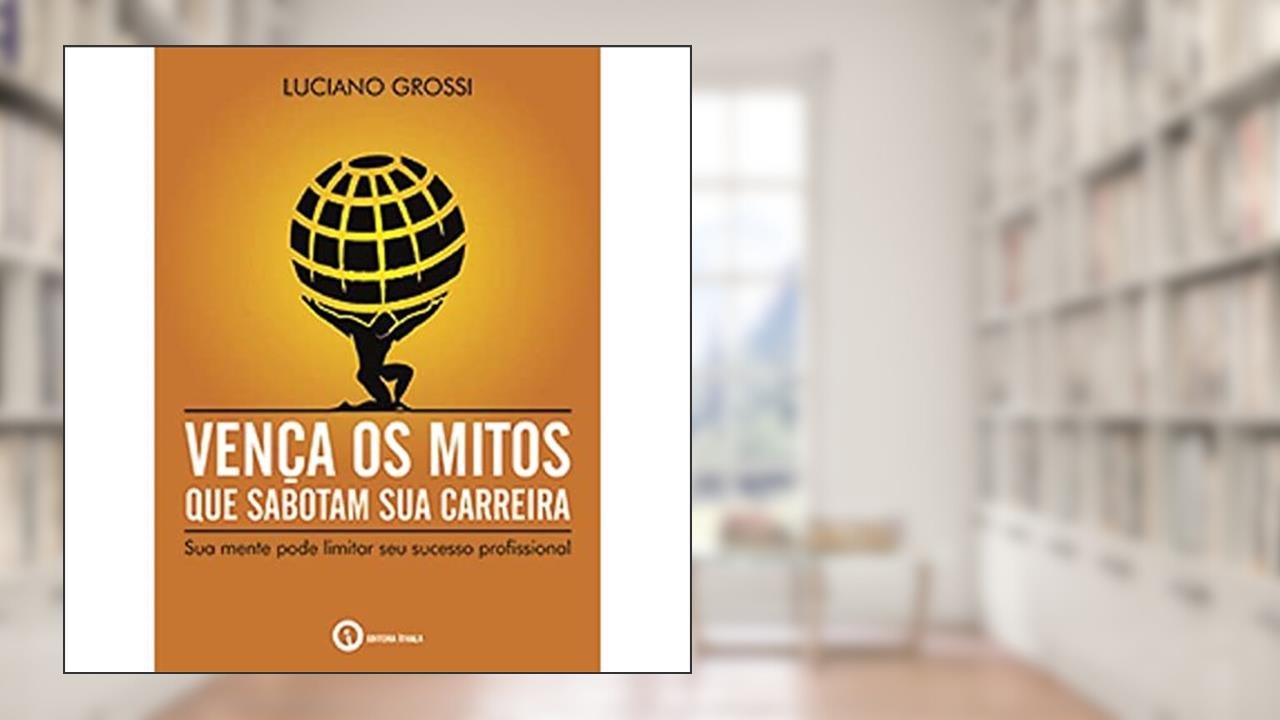 Capa de Vença os Mitos que Sabotam Sua Carreira, do autor Luciano Grossi