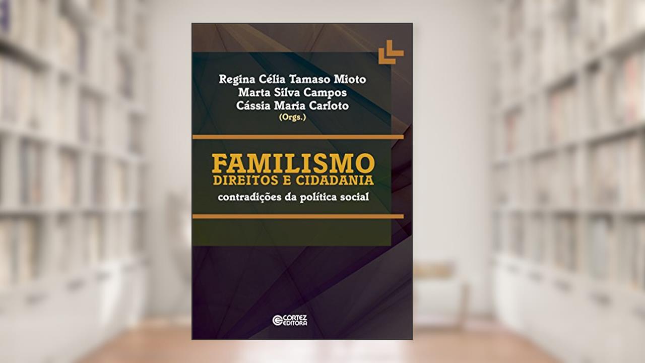 Capa de Familismo, direitos e cidadania: Contradições da política social, do autor Regina Célia Tamaso Mioto; Marta Silva Campos; Cássia Maria Carloto