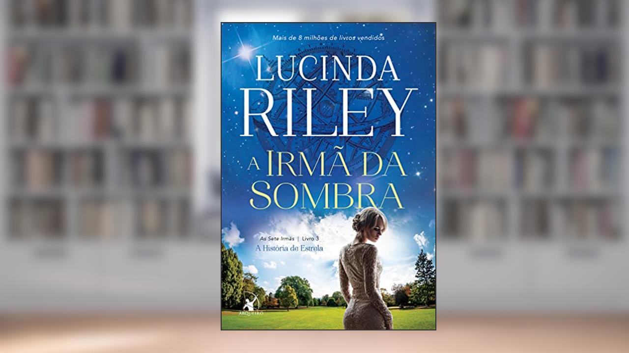 Capa de A irmã da sombra (As Sete Irmãs - Livro 3): A história de Estrela, do autor Lucinda Riley