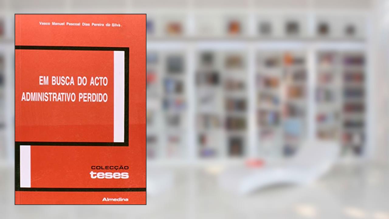 Capa de Em Busca do Acto Administrativo Perdido, do autor Vasco Manuel Pascoal Dias Pereira da Silva