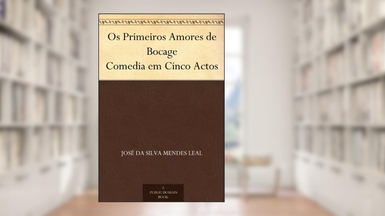 Capa de Os Primeiros Amores de Bocage Comedia em Cinco Actos, do autor José da Silva Mendes Leal