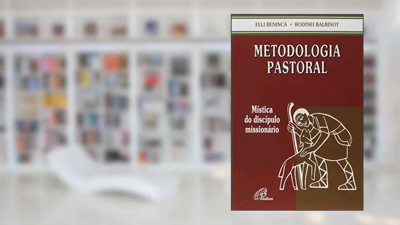 Capa de Metodologia pastoral: Mística do discípulo missionário, do autor Rodinei Balbinot; Elli Benincá