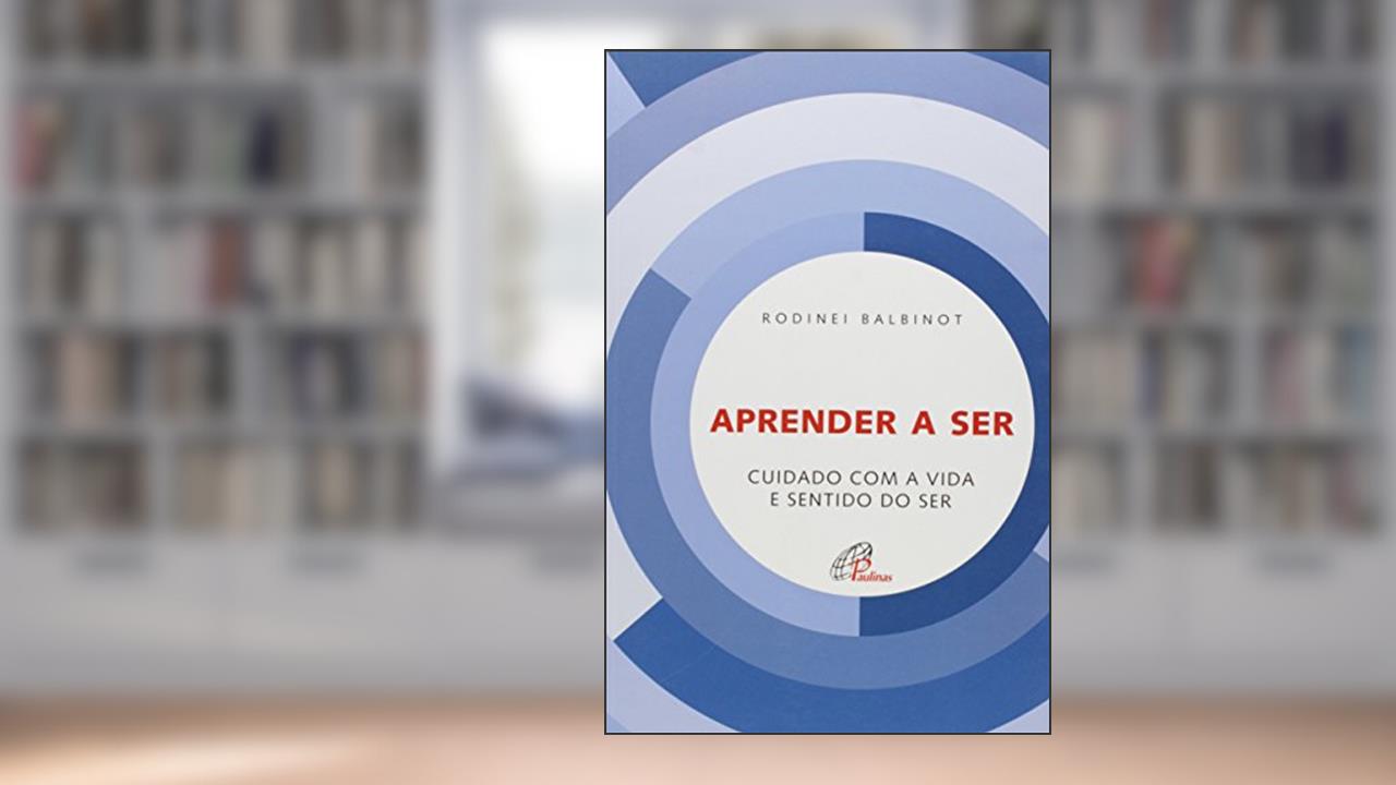Capa de Aprender a ser: Cuidado com a vida e sentido do ser, do autor Rodinei Balbinot