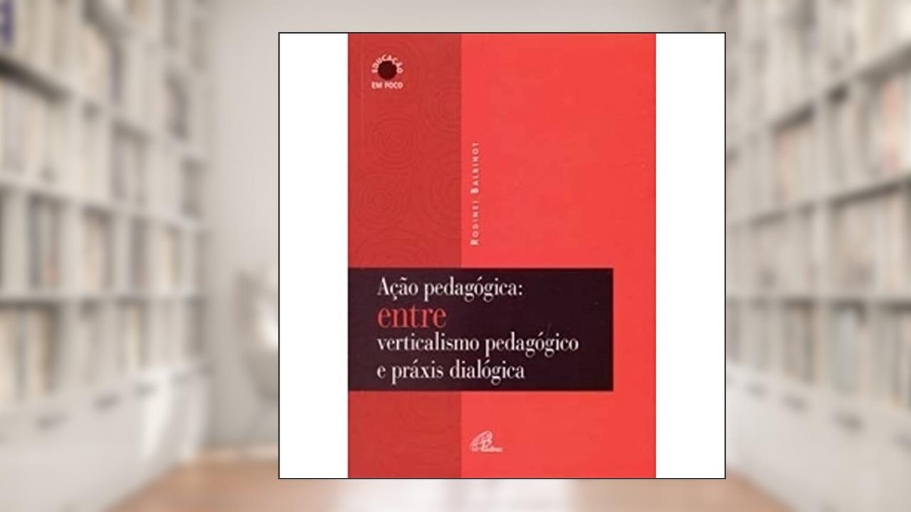Capa de Ação Pedagógica. Entre Verticalismo Pedagógico E Práxis Dialógica, do autor Rodinei Balbinot