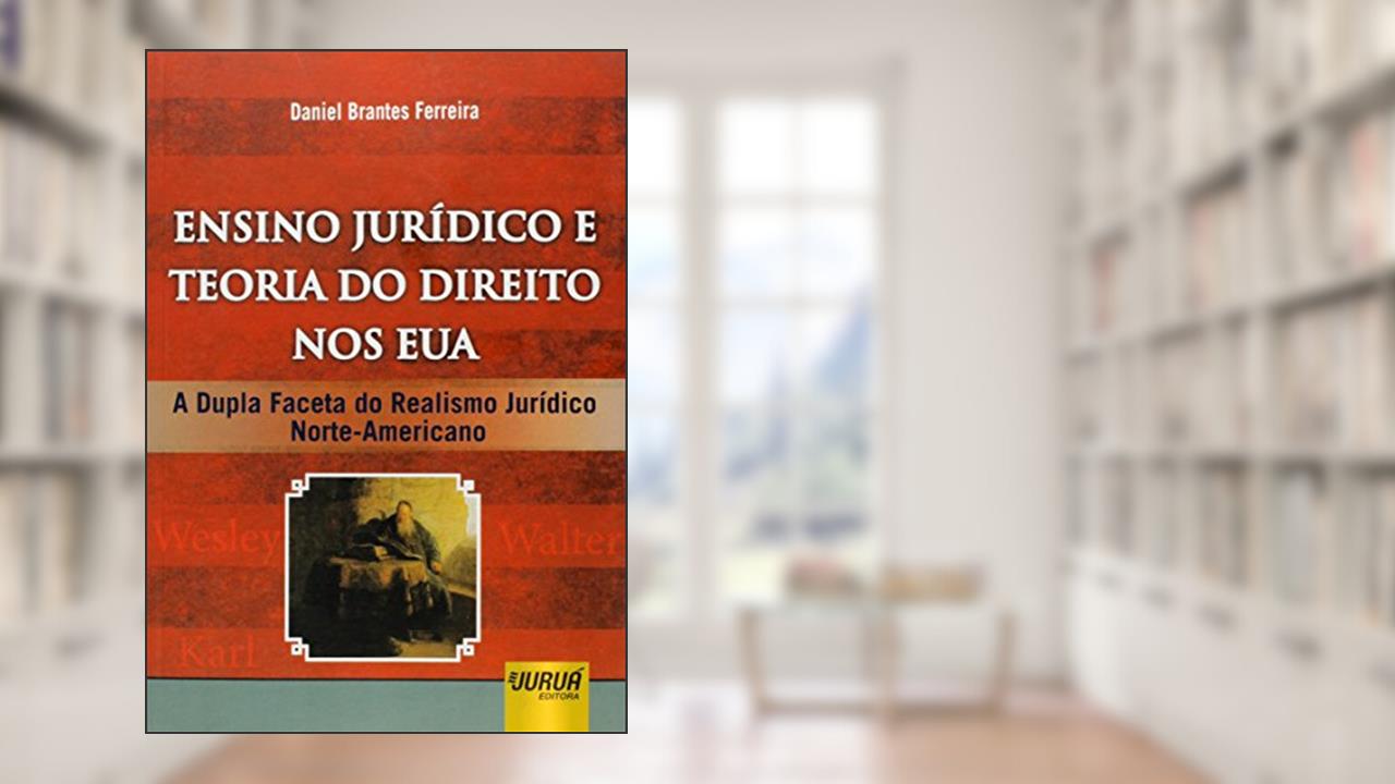 Capa de Ensino Jurídico e Teoria do Direito nos EUA - A Dupla Faceta do Realismo Jurídico Norte-Americano, do autor Daniel Brantes Ferreira