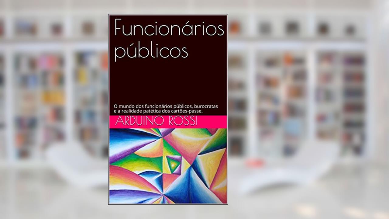 Capa de Funcionários públicos: O mundo dos funcionários públicos, burocratas e a realidade patética dos cartões-passe. (Portoghese Livro 20), do autor Arduino Rossi