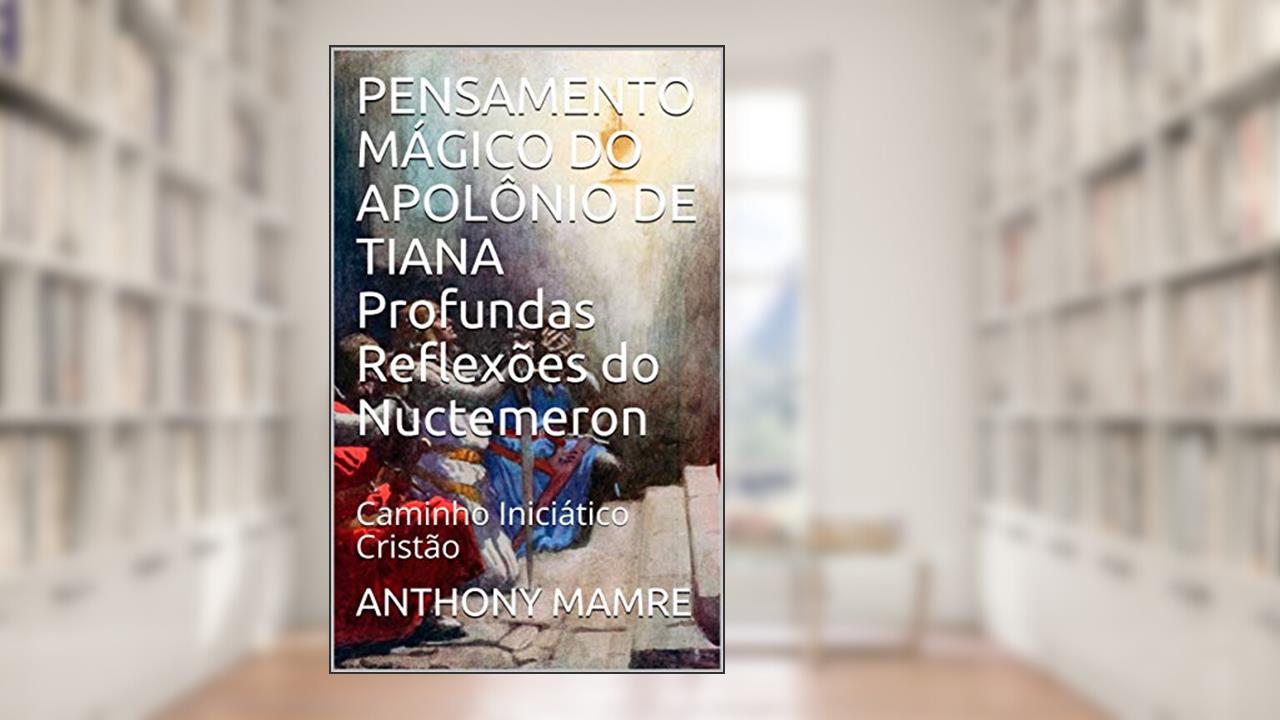 Capa de PENSAMENTO MÁGICO DO APOLÔNIO DE TIANA Profundas Reflexões do Nuctemeron: Caminho Iniciático Cristão, do autor ANTHONY MAMRE