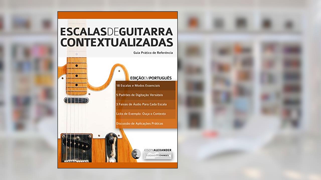 Capa de Escalas de Guitarra Contextualizadas: Domine e Aplique Cada Escala e Modo Essencial na Guitarra, do autor Joseph Alexander