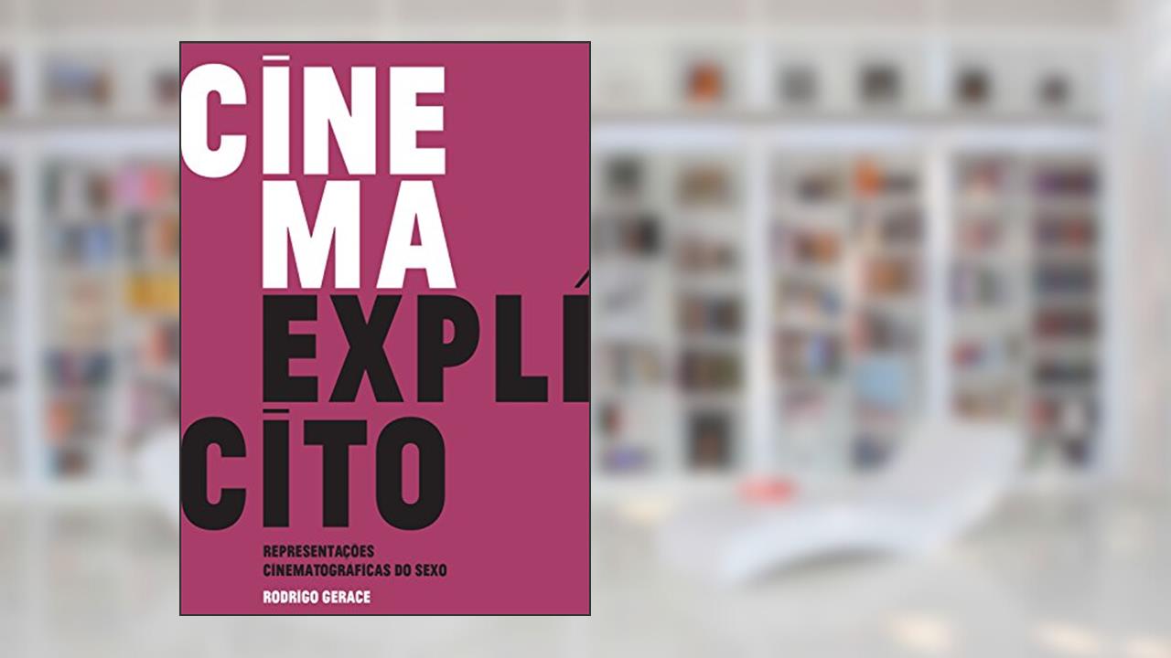 Capa de Cinema explícito: Representações cinematográficas do sexo, do autor Rodrigo Gerace