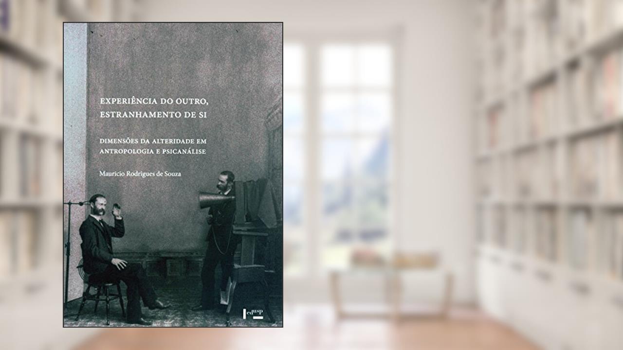 Capa de Experiência do Outro, Estranhamento de Si. Dimensões da Alteridade em Antropologia e Psicanálise, do autor Maurício Rodrigues de Souza