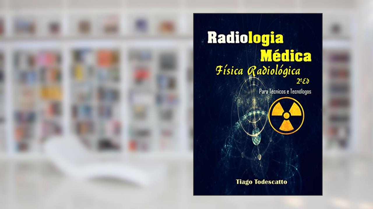 Capa de Física Radiológica: Para Técnicos e Tecnólogos em Radiologia (1), do autor Tiago Todescatto