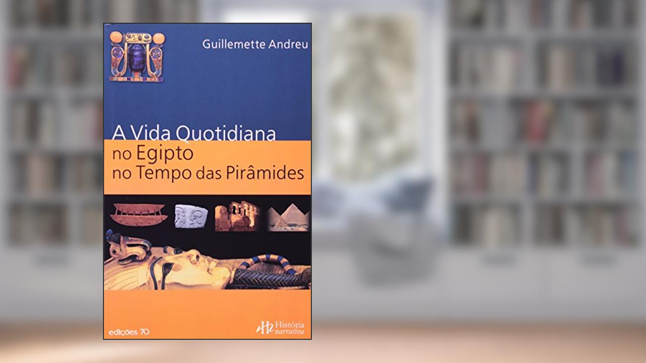 Capa de A Vida Quotidiana no Antigo Egipto no Tempo das Pirâmides, do autor Guillemette Andreu