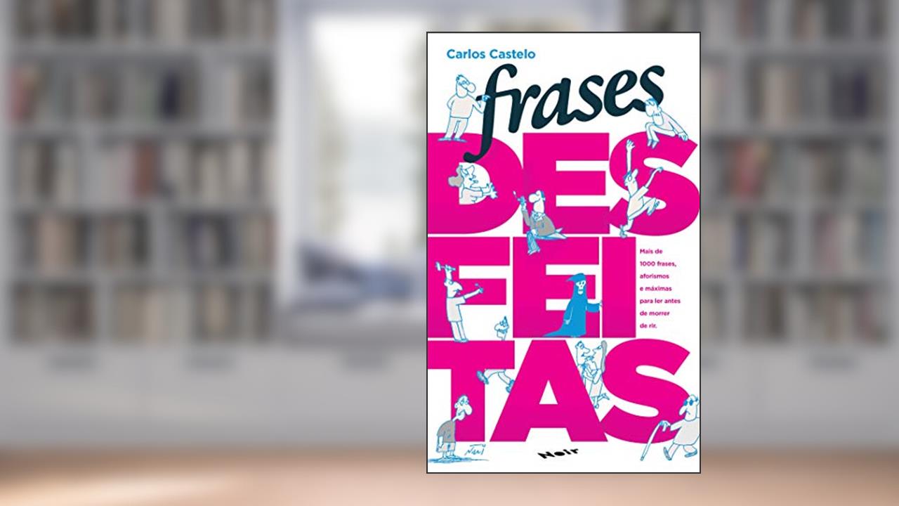 Capa de Frases Desfeitas: Mais de 1000 Frases, Aforismos e Máximas Para ler Antes de Morrer de rir, do autor Carlos Castelo