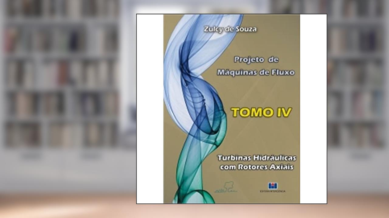 Capa de Projeto de Máquinas de Fluxo: Turbinas Hidráulicas com Rotores Axiais (Volume 4), do autor Zulcy de Souza