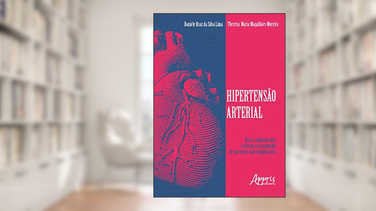 Capa de Hipertensão arterial: risco cardiovascular e adesão ao tratamento de pacientes com complicações, do autor Daniele Braz da Silva Lima; Thereza Maria Magalhães