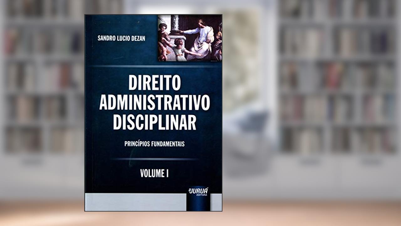 Capa de Direito Administrativo Disciplinar - Volume I - Princípios Fundamentais, do autor Sandro Lucio Dezan