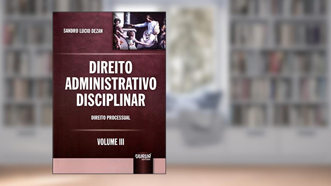 Capa de Direito Administrativo Disciplinar - Volume III - Direito Processual, do autor Sandro Lucio Dezan