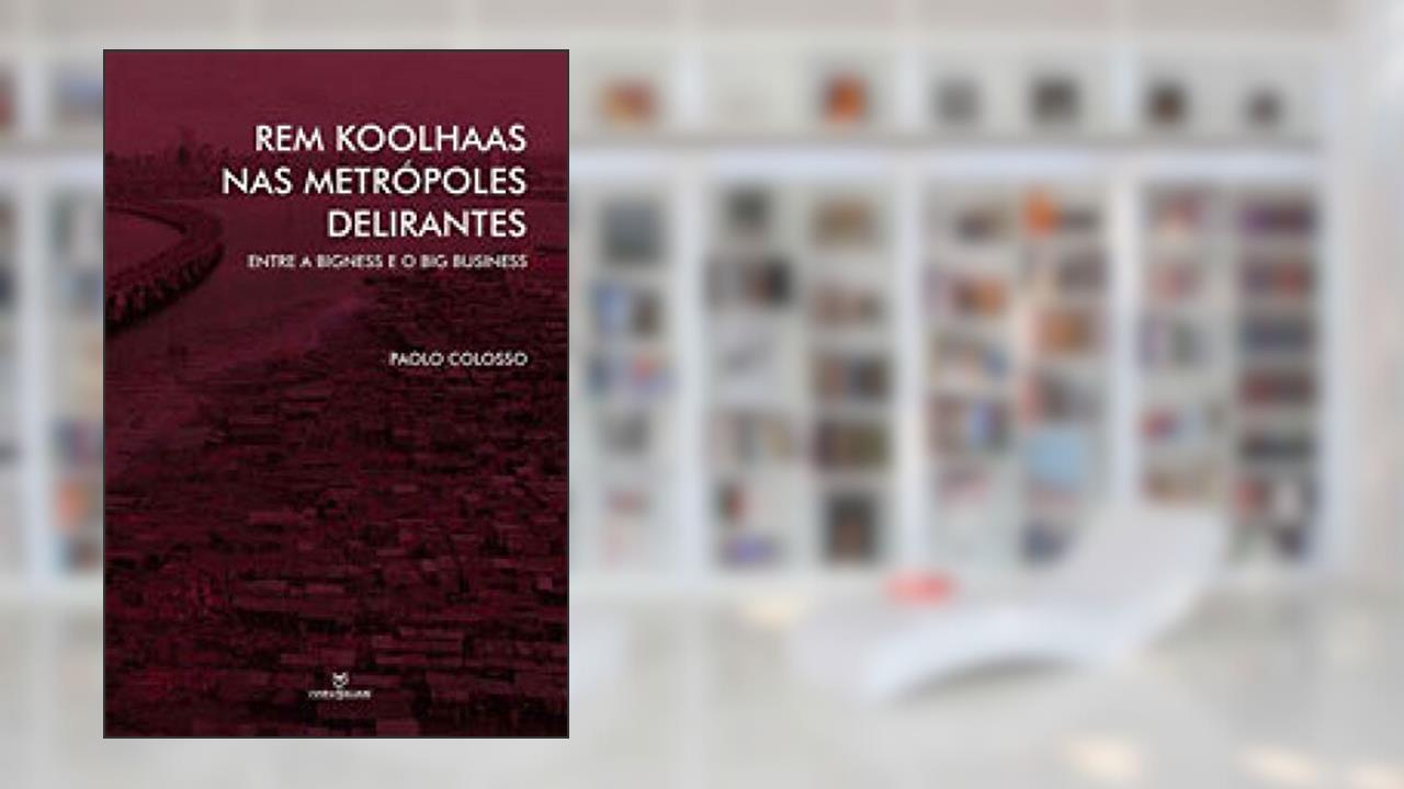 Capa de Rem koolhaas nas metrópoles delirantes: Entre a Bigness e o Big business, do autor PAOLO COLOSSO