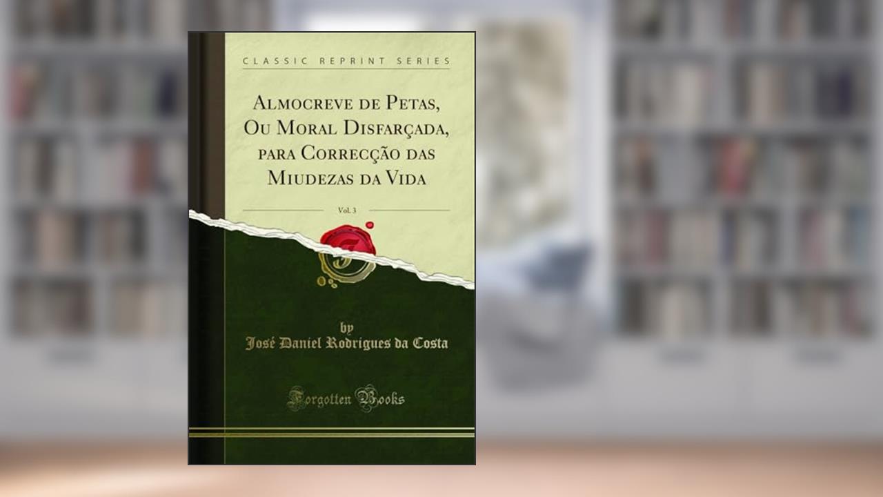 Capa de Almocreve de Petas, Ou Moral Disfarçada, para Correcção das Miudezas da Vida, Vol. 3 (Classic Reprint), do autor José Daniel Rodrigues da Costa