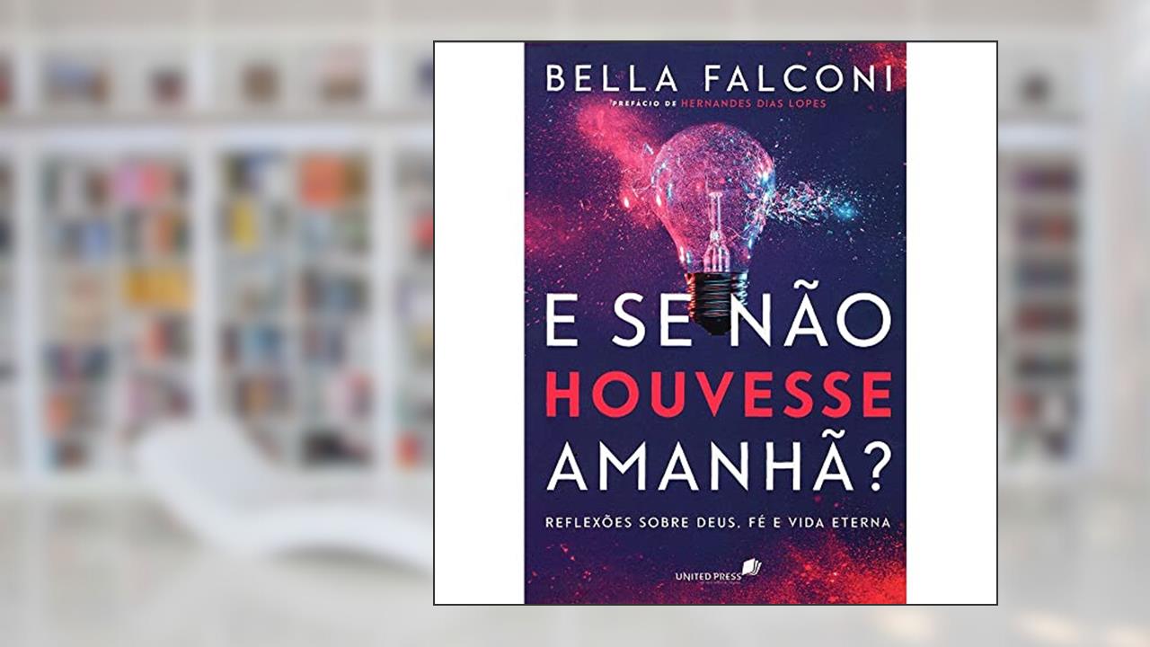 Capa de E se não houvesse amanhã?: Reflexões sobre Deus, Fé e Vida Eterna, do autor Bella Falconi